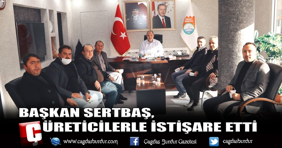 BAŞKAN SERTBAŞ, ÜRETİCİLERLE İSTİŞARE ETTİ