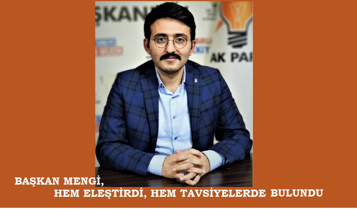 BAŞKAN MENGİ, HEM ELEŞTİRDİ, HEM TAVSİYELERDE BULUNDU