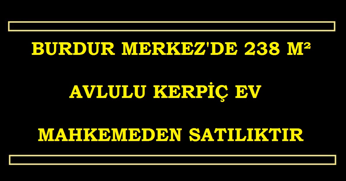 BURDUR MERKEZ'DE 238 M² AVLULU KERPİÇ EV MAHKEMEDEN SATILIKTIR