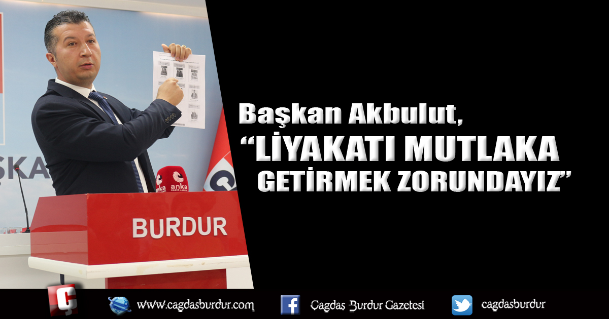 Başkan Akbulut, “LİYAKATI MUTLAKA GETİRMEK ZORUNDAYIZ”