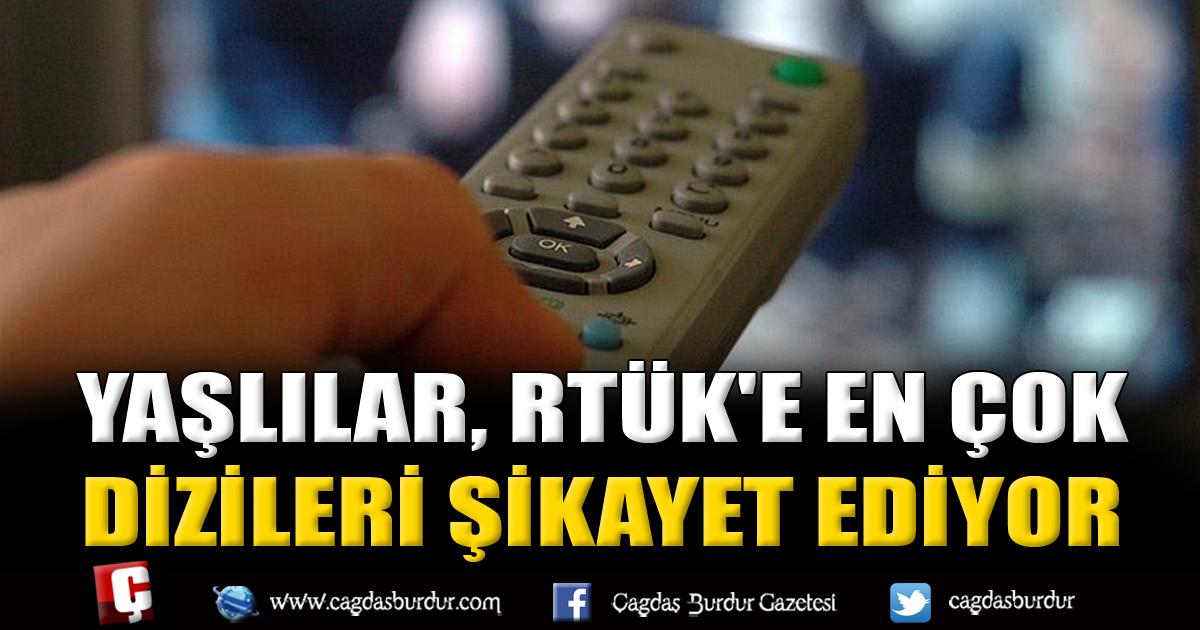 YAŞLILAR, RTÜK'E EN ÇOK DİZİLERİ ŞİKAYET EDİYOR