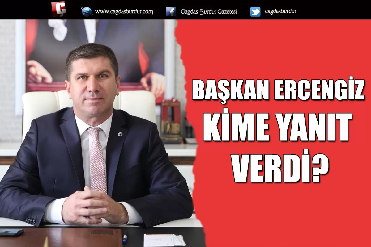 BAŞKAN ERCENGİZ, KİME YANIT VERDİ?