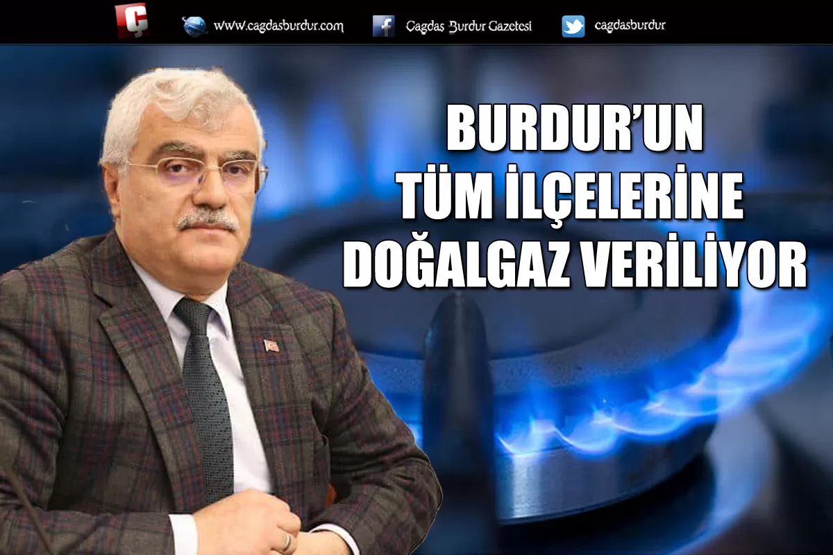 BURDUR’UN TÜM İLÇELERİNE DOĞALGAZ VERİLMESİ İÇİN ÇALIŞMALAR DEVAM EDİYOR