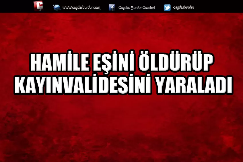 HAMİLE EŞİNİ ÖLDÜRÜP KAYINVALİDESİNİ YARALADI