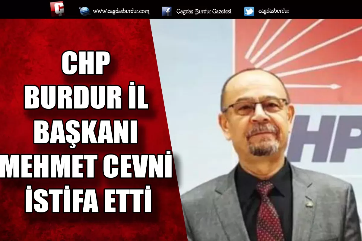 CHP BURDUR İL BAŞKANI MEHMET CEVNİ İSTİFA ETTİ