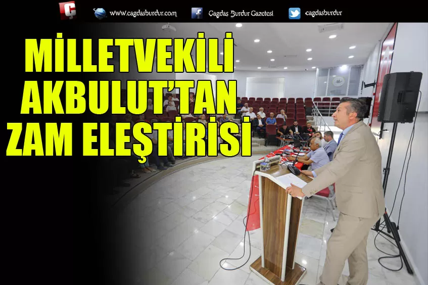  MİLLETVEKİLİ AKBULUT’TAN ‘ZAM’ ELEŞTİRİSİ