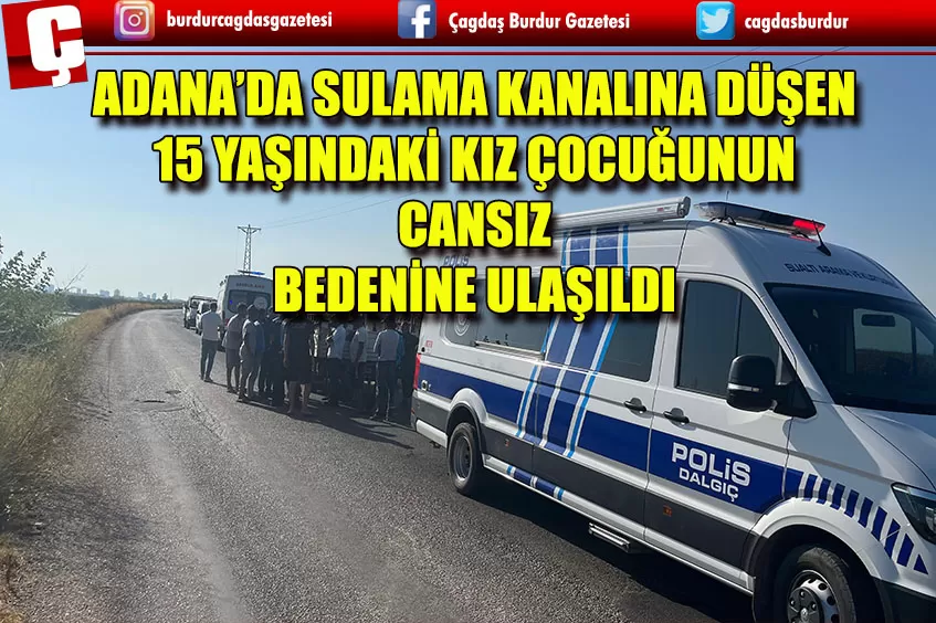 ADANA'DA SULAMA KANALINA DÜŞEN 15 YAŞINDAKİ KIZ ÇOCUĞUNUN CANSIZ BEDENİNE ULAŞILDI