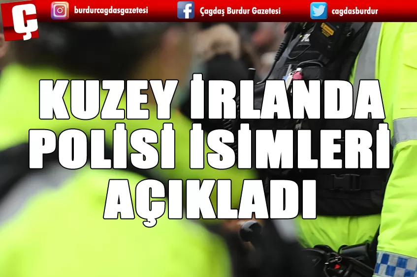 KUZEY İRLANDA POLİS TEŞİKALATI İSİMLERİ PAYLAŞTI