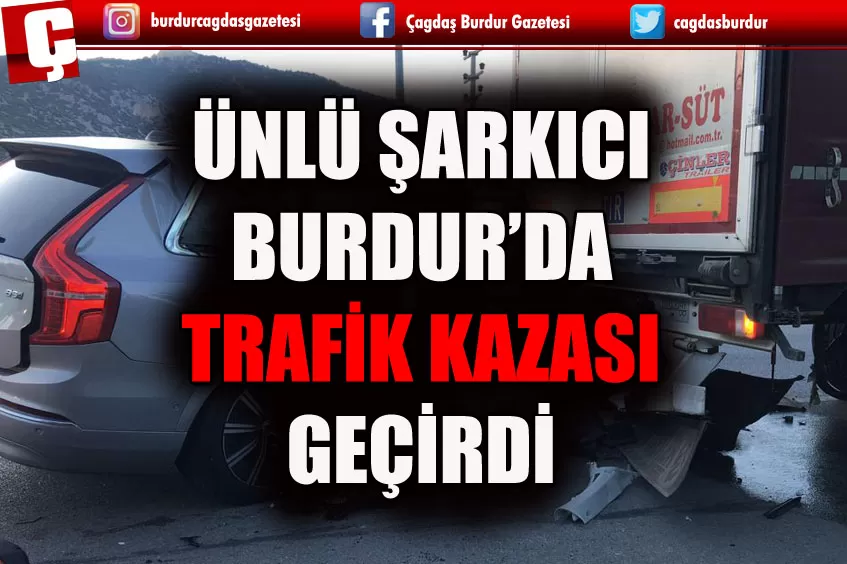 ÜNLÜ ŞARKICI BURDUR'DA TRAFİK KAZASI GEÇİRDİ