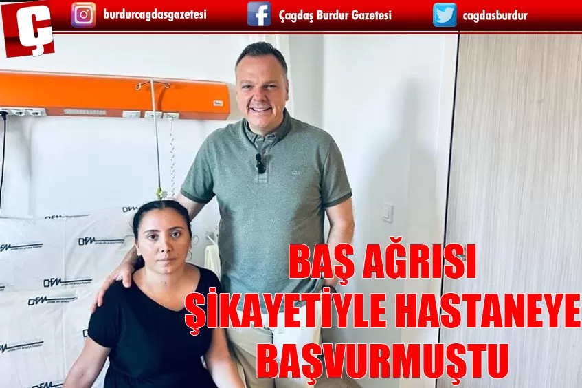 BAŞ AĞRISI ŞİKAYETİYLE BAŞVURMUŞTU...