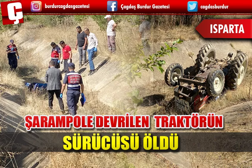 ISPARTA'DA ŞARAMPOLE DEVRİLEN TRAKTÖRÜN SÜRÜCÜSÜ ÖLDÜ