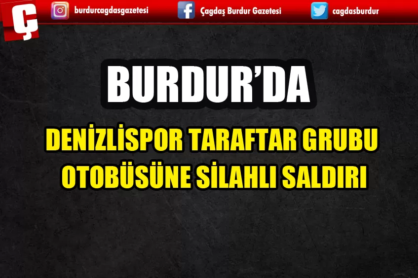 BURDUR’DA DENİZLİSPOR TARAFTAR GRUBU OTOBÜSÜNE SİLAHLI SALDIRI