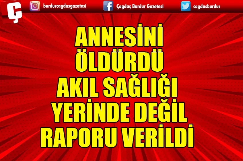 ANNESİNİ ÖLDÜREN SANIĞIN AKIL SAĞLIĞI YERİNDE DEĞİL RAPORU VERİLDİ