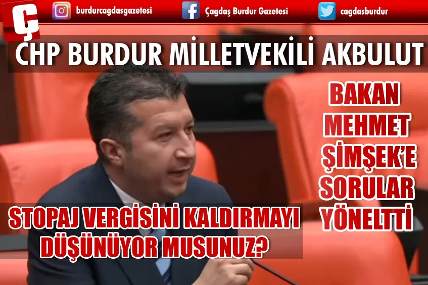 CUMHURİYET HALK PARTİSİ BURDUR MİLLETVEKİLİ İZZET AKBULUT BAKAN ŞİMŞEK'E SORULAR YÖNELTTİ