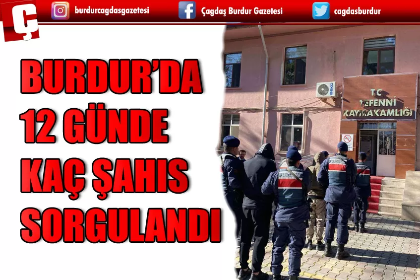 BURDUR’DA 12 GÜN İÇİNDE 55 ŞÜPHELİ ŞAHIS TESPİT EDİLDİ