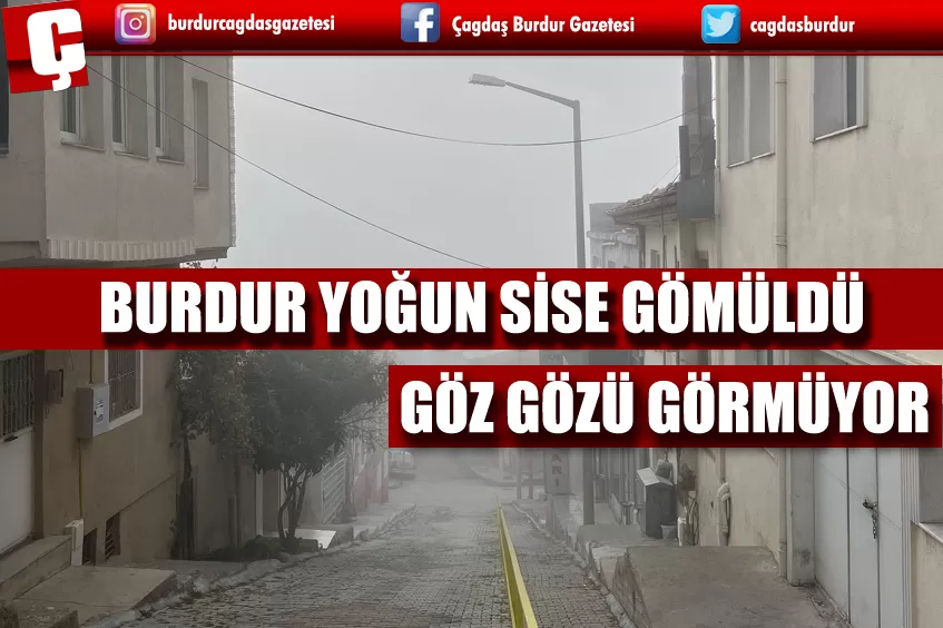 BURDUR’DA SABAH SAATLERİNDEN İTİBAREN YOĞUN SİS ETKİLİ OLDU
