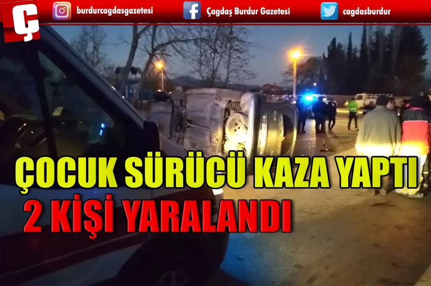 BURDUR'DA ÇOCUK SÜRÜCÜ KAZA YAPTI 2 KİŞİ YARALANDI