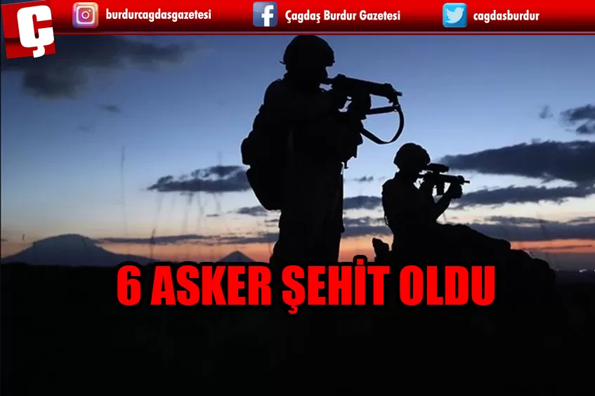 6 ASKER ŞEHİT OLDU