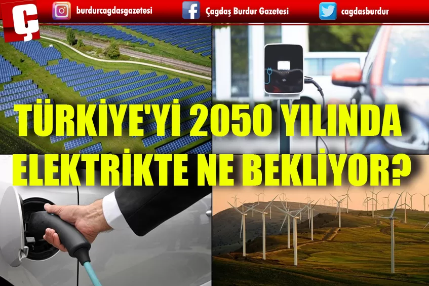 TÜRKİYE'Yİ 2050 YILINDA ELEKTRİKTE NE BEKLİYOR?