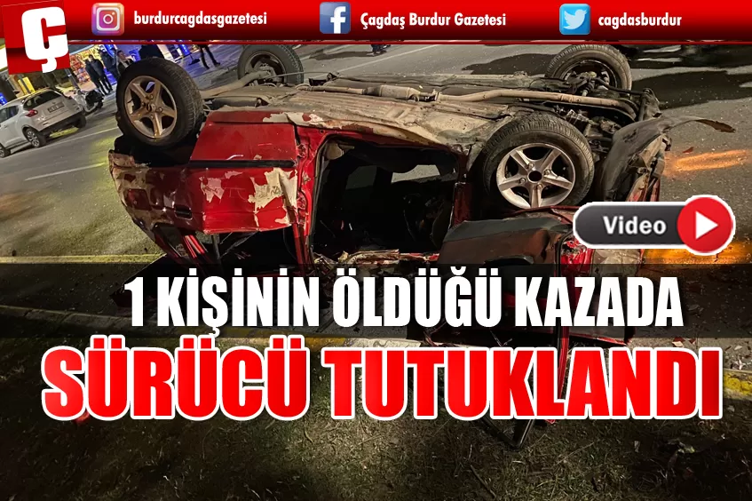 ISPARTA’DA 1 KİŞİNİN ÖLDÜĞÜ KAZADA SÜRÜCÜ TUTUKLANDI  