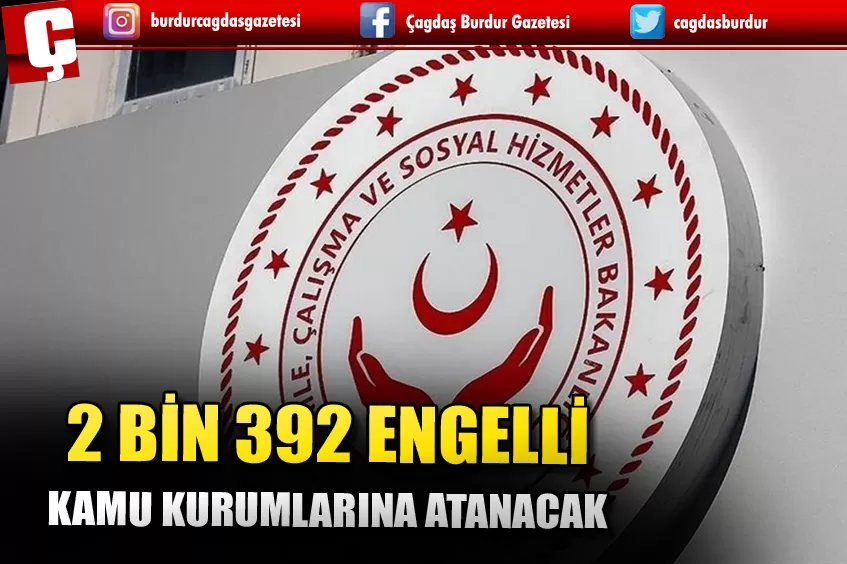 AİLE VE SOSYAL HİZMETLER BAKANLIĞI 2 BİN 392 ENGELLİNİN KAMU KURUMLARINA ATAMASINI YAPACAK