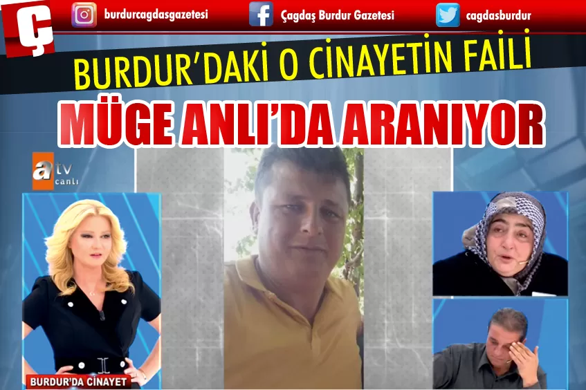 BURDUR’DAKİ O CİNAYETİN FAİLİ, MÜGE ANLI’DA ARANIYOR…