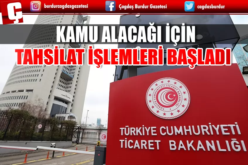 TİCARET BAKANLIĞI KAMU ALACAĞI İÇİN TAHSİL İŞLEMLERİNİ BAŞLATTI