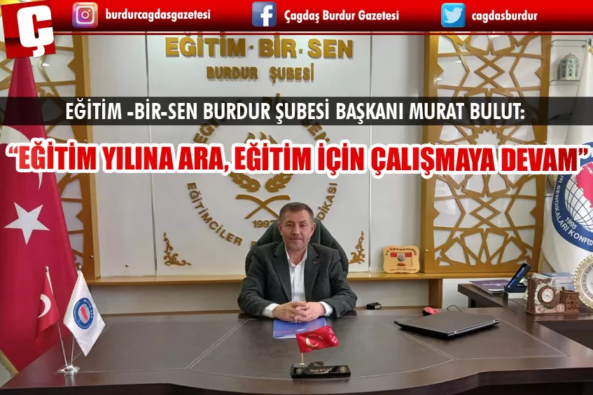 EĞİTİM -BİR-SEN BURDUR ŞUBESİ BAŞKANI MURAT BULUT:  “EĞİTİM YILINA ARA, EĞİTİM İÇİN ÇALIŞMAYA DEVAM”