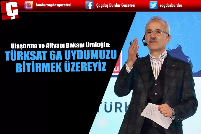 ULAŞTIRMA VE ALTYAPI BAKANI URALOĞLU: TÜRKSAT 6A UYDUMUZU BİTİRMEK ÜZEREYİZ