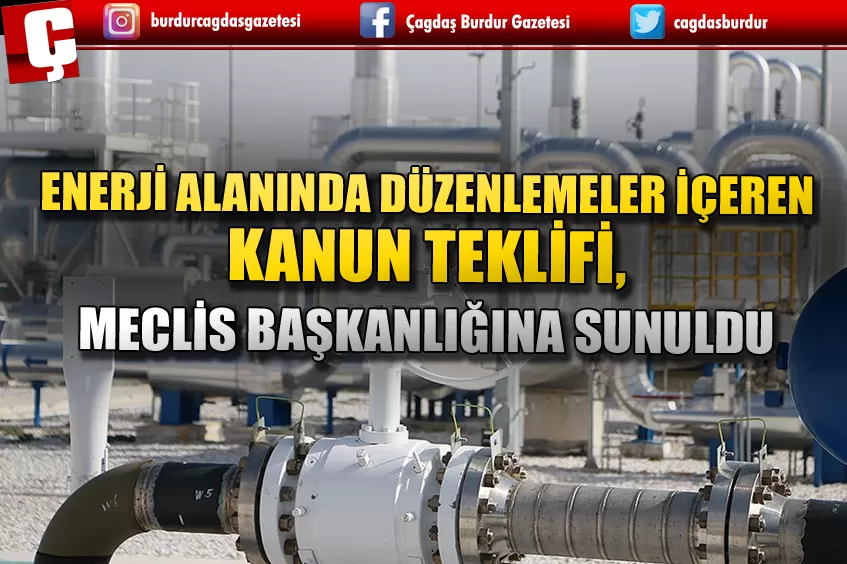 ENERJİ ALANINDA DÜZENLEMELER İÇEREN KANUN TEKLİFİ, MECLİS BAŞKANLIĞINA SUNULDU