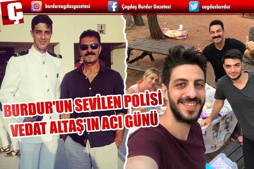 BURDUR'UN SEVİLEN POLİSİ VEDAT ALTAŞ'IN ACI GÜNÜ