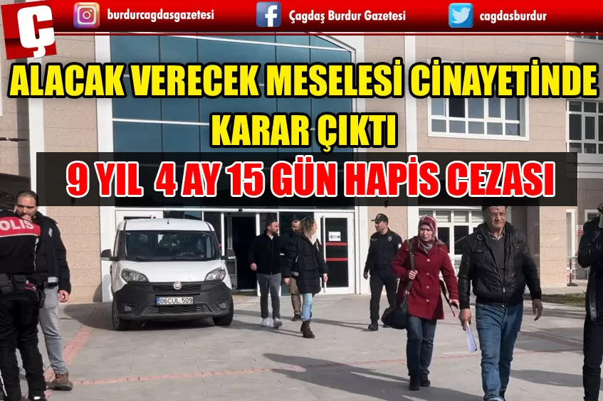 BURDUR’DA ALACAK VERECEK MESELESİ CİNAYETİNDE SANIĞA 9 YIL  4 AY 15 GÜN HAPİS CEZASI VERİLDİ