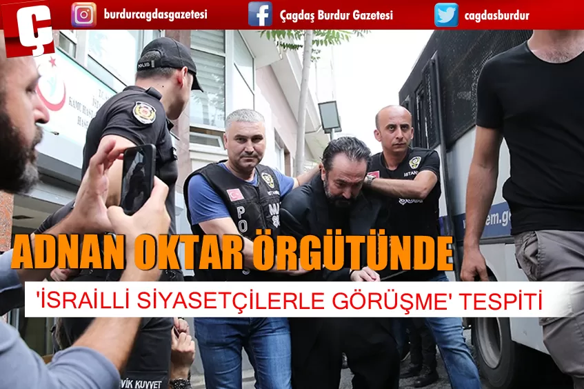 ADNAN OKTAR ÖRGÜTÜNDE 'İSRAİLLİ SİYASETÇİLERLE GÖRÜŞME' TESPİTİ
