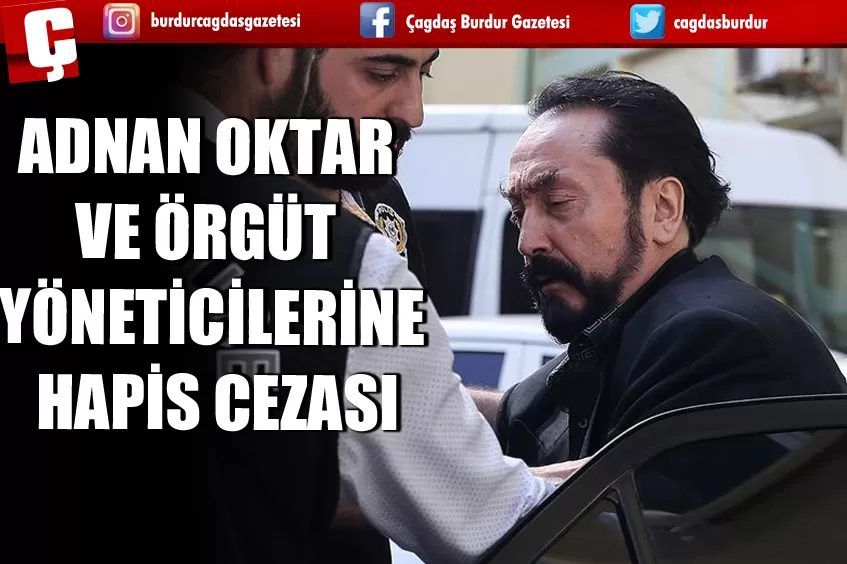 ADNAN OKTAR VE ÖRGÜT YÖNETİCİLERİNE HAPİS CEZASI