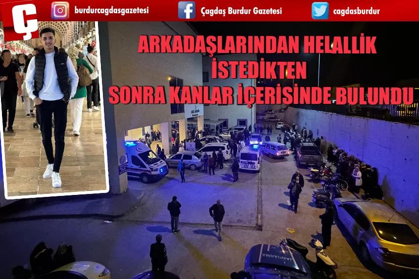 ARKADAŞLARINDAN HELALLİK İSTEDİKTEN SONRA KANLAR İÇERİSİNDE BULUNDU