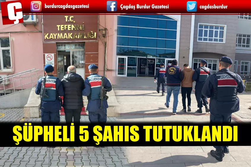 BURDUR’DA ŞÜPHELİ 5 ŞAHIS TUTUKLANDI