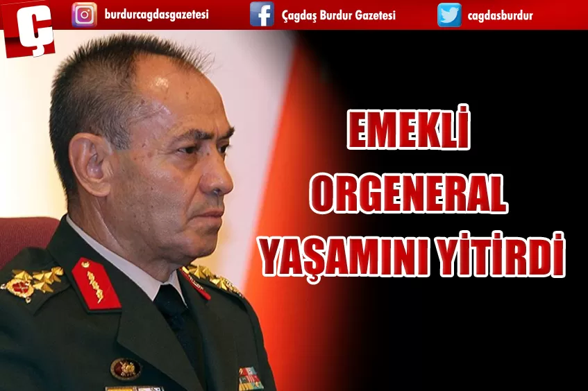 EMEKLİ ORGENERAL YAŞAMINI YİTİRDİ