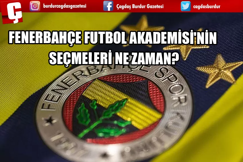 FENERBAHÇE FUTBOL AKADEMİSİ'NİN SEÇMELERİ NE ZAMAN?