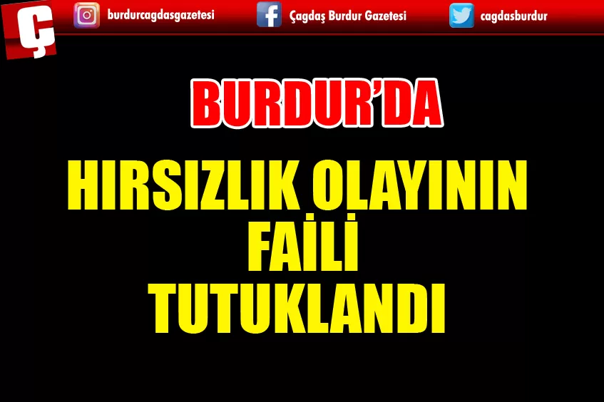 BURDUR’DA HIRSIZLIK OLAYININ FAİLİ TUTUKLANDI 