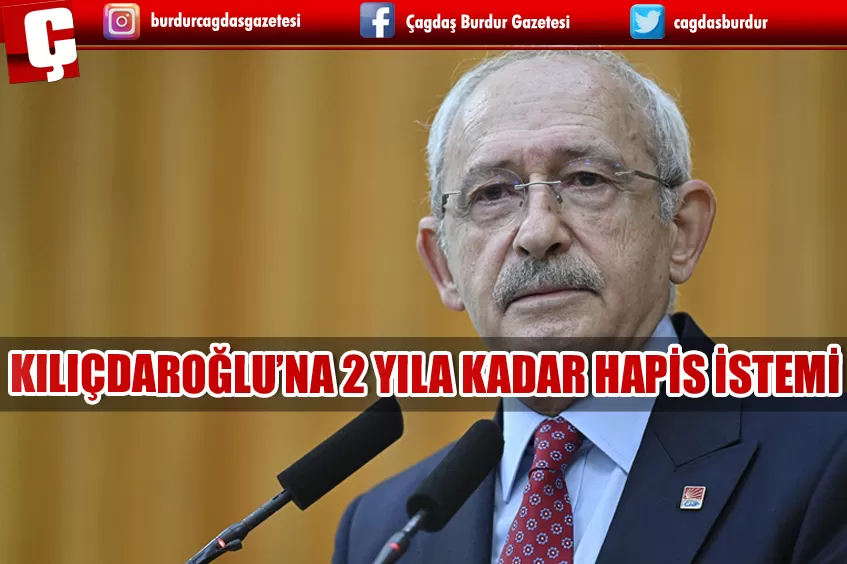 ESKİ CHP GENEL BAŞKANI KEMAL KILIÇDAROĞLU'NA 2 YILA KADAR HAPİS İSTEMİ