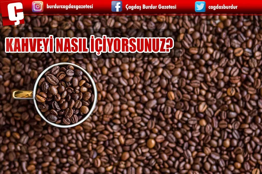 KAHVEYİ NASIL İÇİYORSUNUZ?