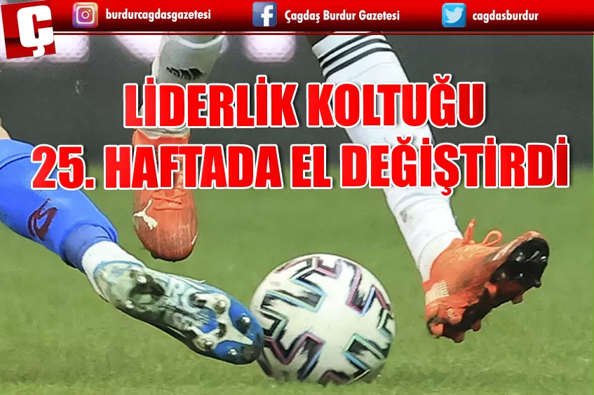 LİDERLİK KOLTUĞU 25. HAFTADA EL DEĞİŞTİRDİ