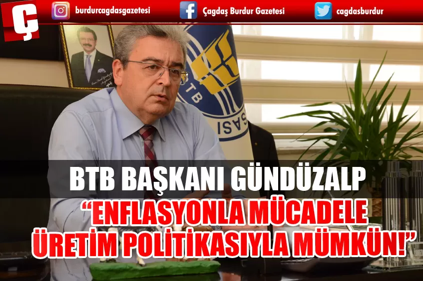 BTB BAŞKANI GÜNDÜZALP: “ENFLASYONLA MÜCADELE ÜRETİM POLİTİKASIYLA MÜMKÜN!”