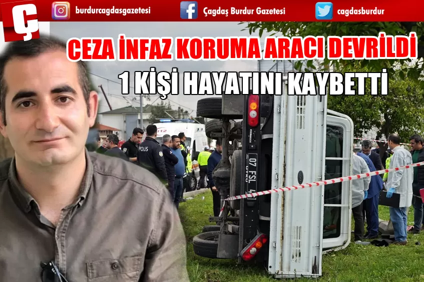 CEZA İNFAZ KORUMA ARACI DEVRİLDİ 1 KİŞİ HAYATINI KAYBETTİ 