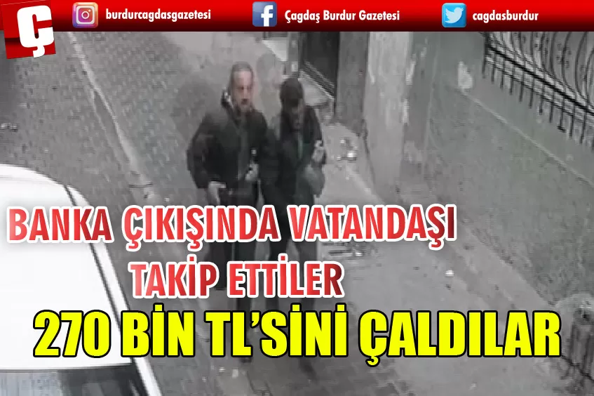 BANKA ÇIKIŞINDA TAKİP ETTİKLERİ VATANDAŞIN 270 BİN TL’SİNİ ÇALDILAR