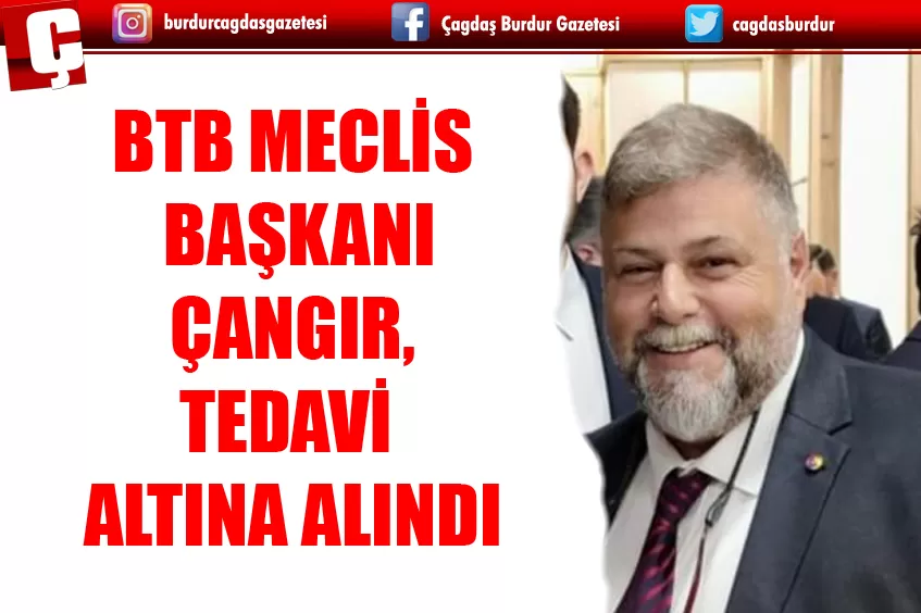 BTB MECLİS BAŞKANI ÇANGIR, TEDAVİ ALTINA ALINDI