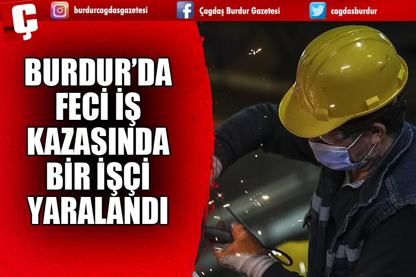 BURDUR'DA İŞ KAZASI.. BİR İŞÇİ YARALANDI