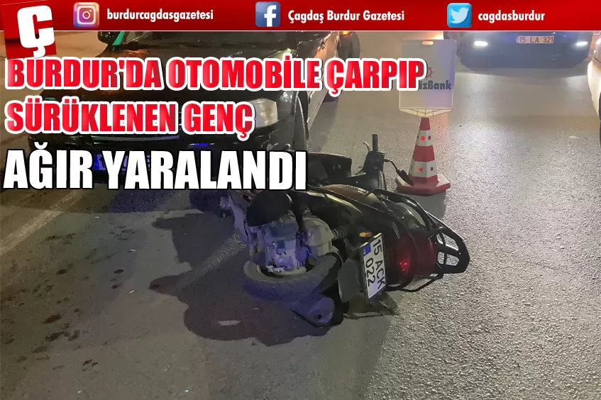 BURDUR'DA OTOMOBİLE ÇARPIP SÜRÜKLENEN GENÇ AĞIR YARALANDI 