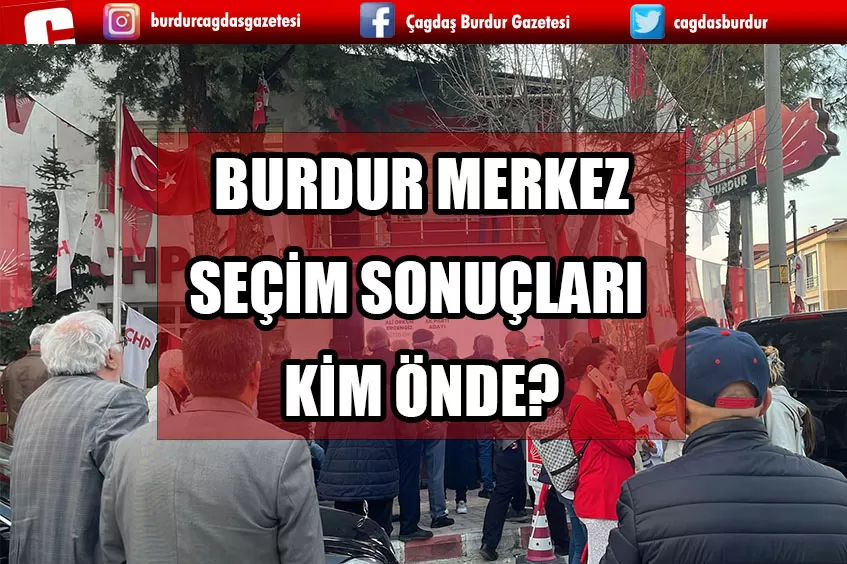 BURDUR’DA SEÇİM SONUÇLARI BELLİ OLMAYA BAŞLADI