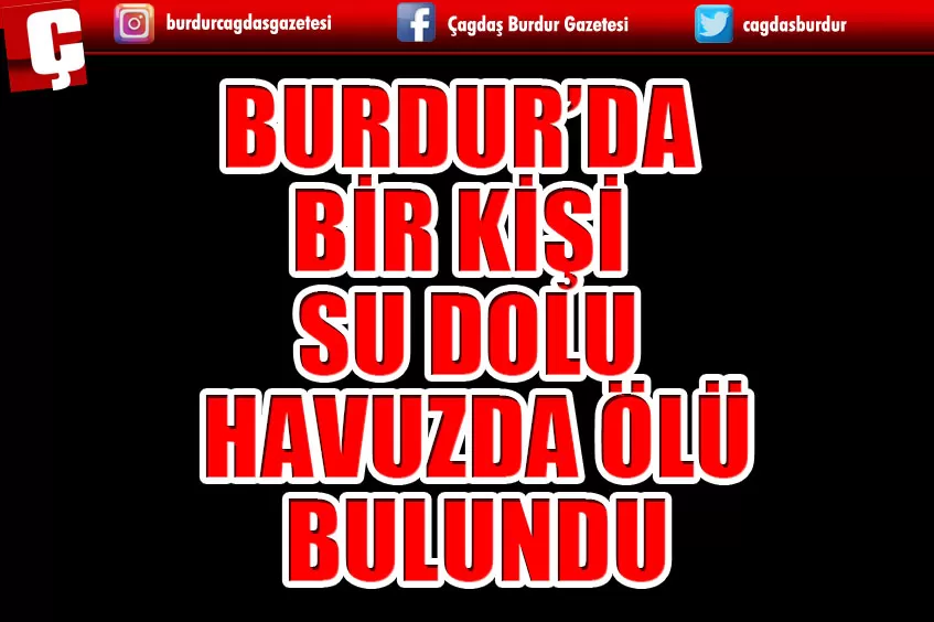 BURDUR’DA BİR KİŞİ SU DOLU HAVUZDA ÖLÜ BULUNDU